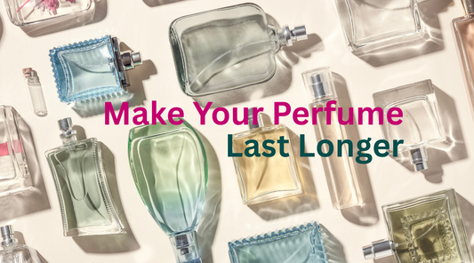 How to Make Your Perfume Last Longer — 10 Expert Tips for All-Day Fragrance
